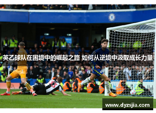 英乙球队在困境中的崛起之路 如何从逆境中汲取成长力量